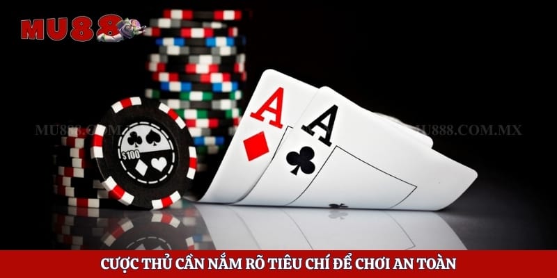 Game Bài Đổi Thưởng Rút Tiền Mặt - Chơi Vui Trúng Lớn 3 Cược thủ cần nắm rõ tiêu chí để chơi an toàn