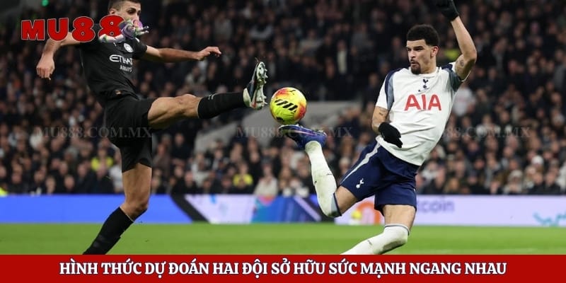 Kèo Châu Á - Tuyệt Chiêu Giúp Bạn Săn Phần Thưởng Lớn 3 Hình thức dự đoán hai đội sở hữu sức mạnh ngang nhau