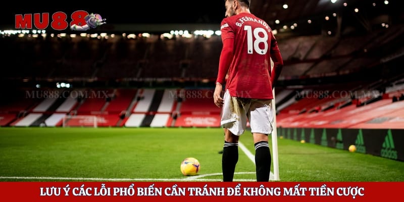 Kèo Phạt Góc - Bí Mật Kiếm Tiền Tỷ Từ Các Trận Đấu Lớn 6 Lưu ý các lỗi phổ biến cần tránh để không mất tiền cược